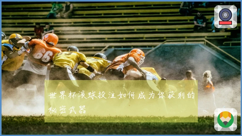 世界杯滚球投注如何成为你获利的秘密武器